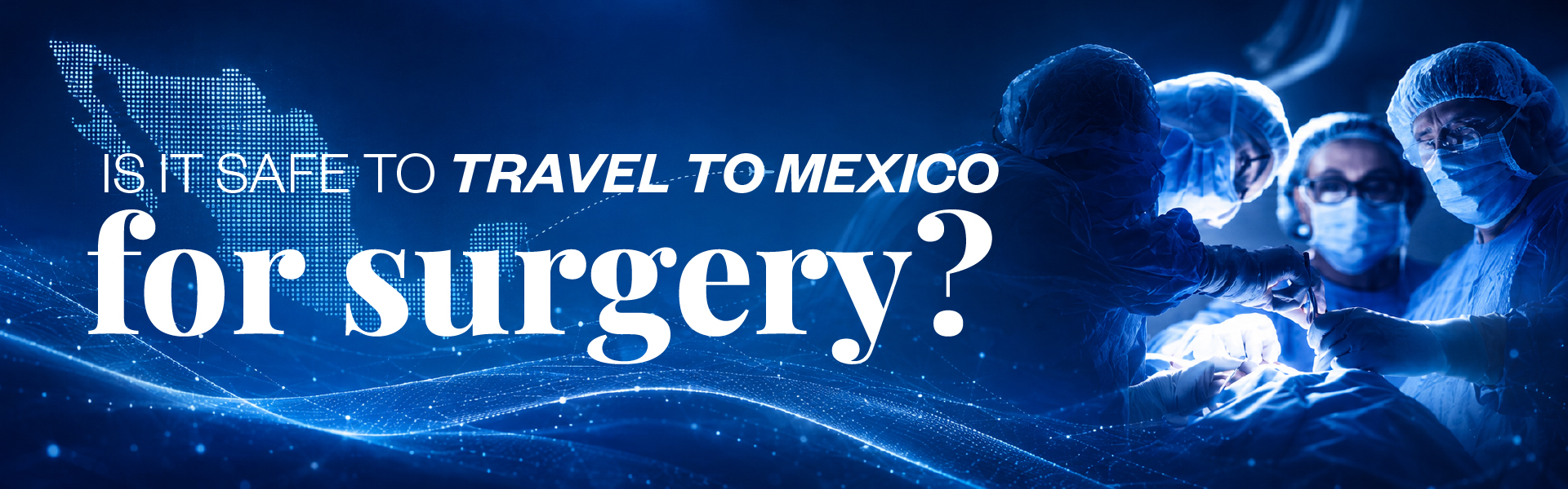 Is it safe to travel to Mexico for surgery?